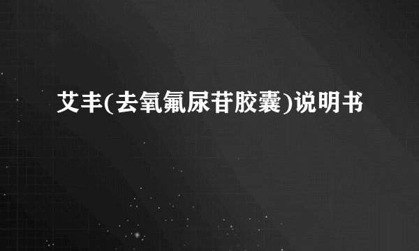 艾丰(去氧氟尿苷胶囊)说明书