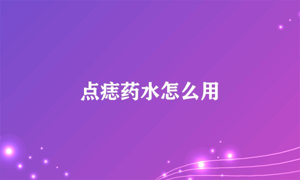 点痣药水怎么用