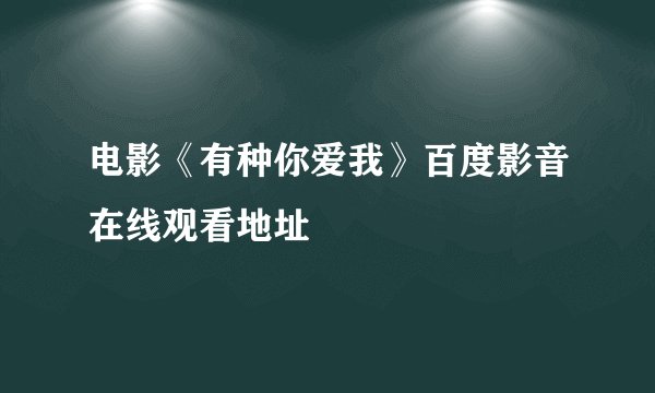 电影《有种你爱我》百度影音在线观看地址
