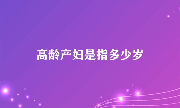 高龄产妇是指多少岁