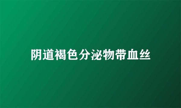阴道褐色分泌物带血丝