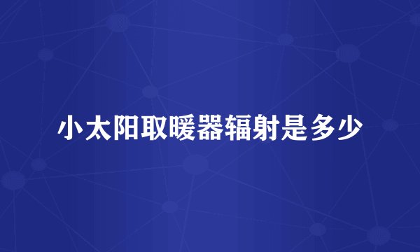 小太阳取暖器辐射是多少