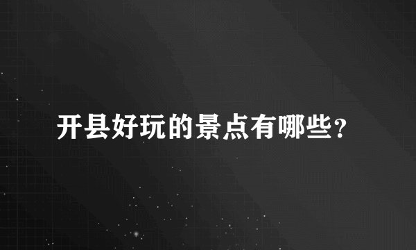 开县好玩的景点有哪些？