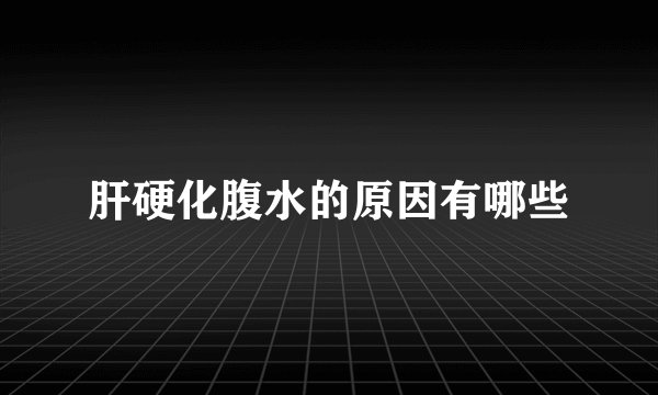 肝硬化腹水的原因有哪些