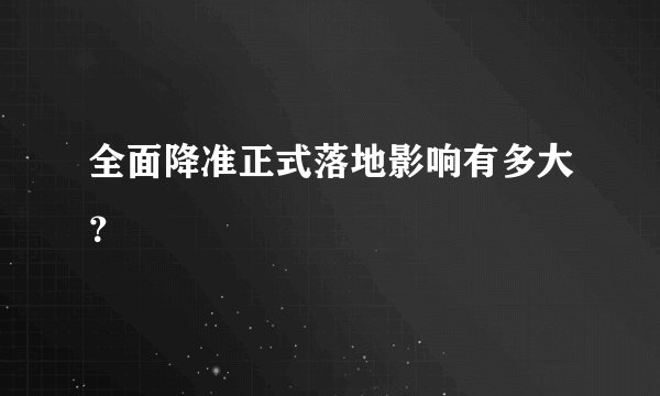 全面降准正式落地影响有多大？