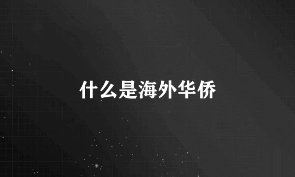 什么是海外华侨