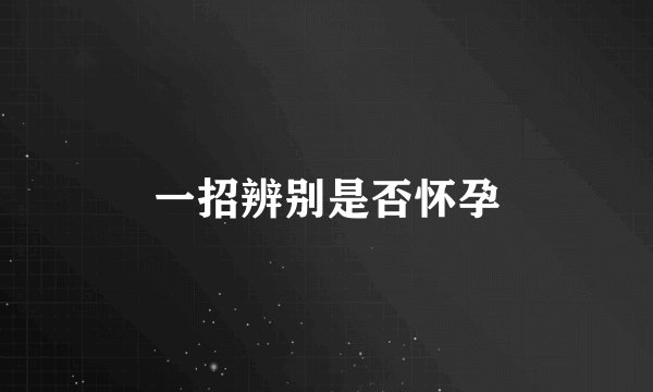 一招辨别是否怀孕