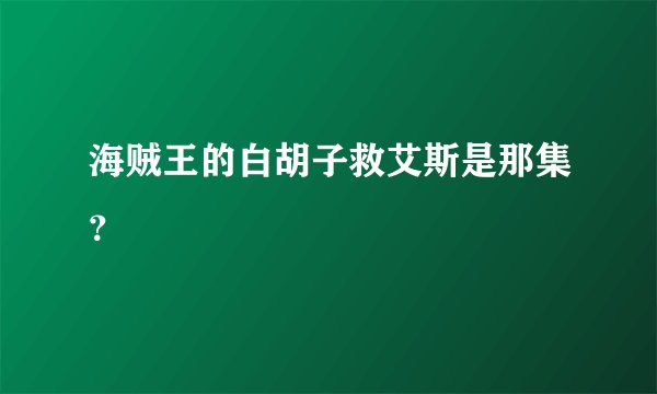 海贼王的白胡子救艾斯是那集？