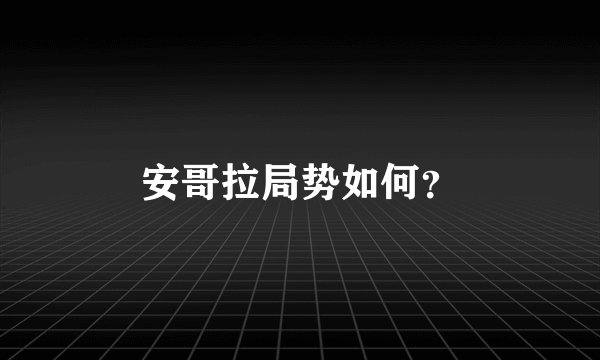 安哥拉局势如何？