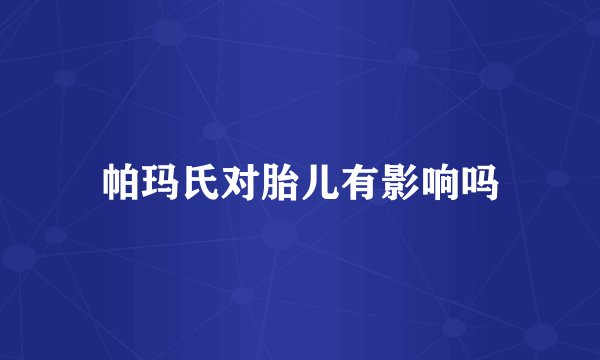 帕玛氏对胎儿有影响吗