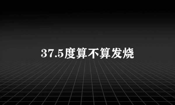 37.5度算不算发烧