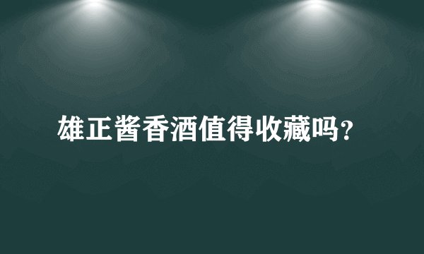 雄正酱香酒值得收藏吗？