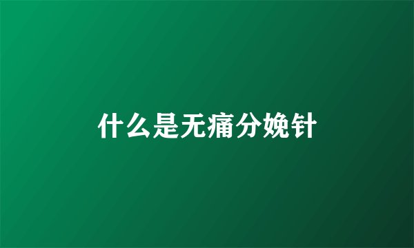 什么是无痛分娩针