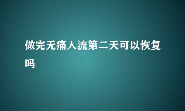 做完无痛人流第二天可以恢复吗