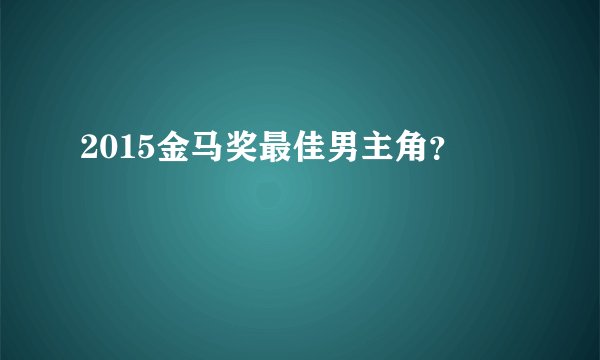 2015金马奖最佳男主角？