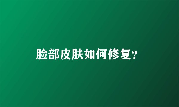 脸部皮肤如何修复？