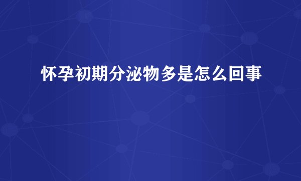 怀孕初期分泌物多是怎么回事