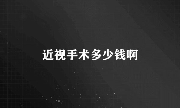 近视手术多少钱啊