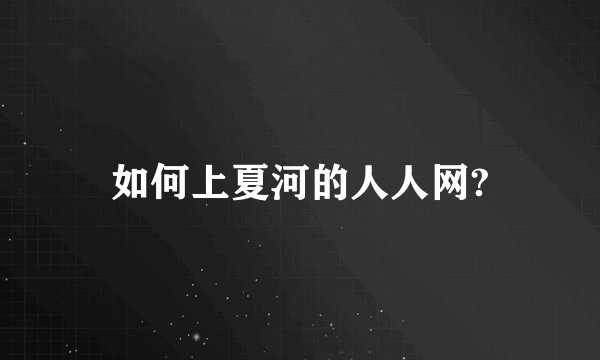 如何上夏河的人人网?