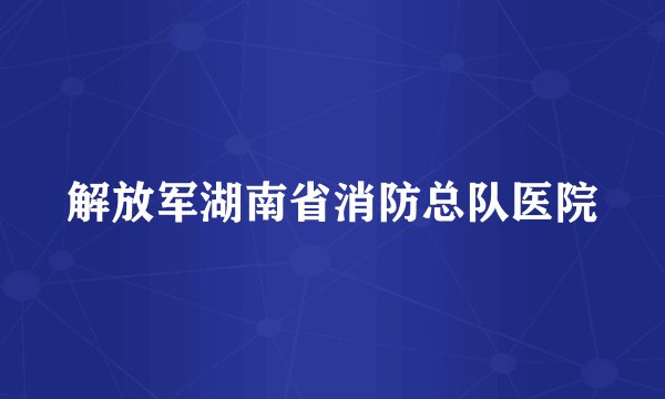 解放军湖南省消防总队医院