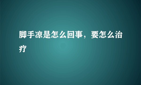脚手凉是怎么回事，要怎么治疗