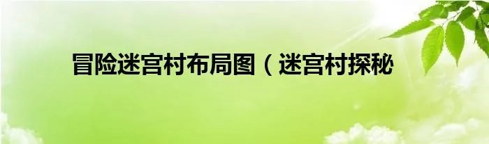 冒险迷宫村布局图（迷宫村探秘