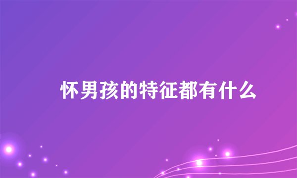 ​怀男孩的特征都有什么
