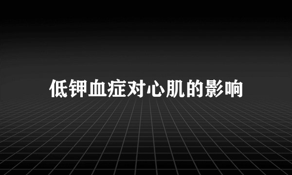 低钾血症对心肌的影响