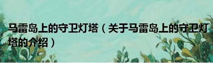 马雷岛上的守卫灯塔（关于马雷岛上的守卫灯塔的介绍）