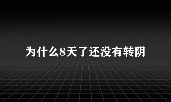 为什么8天了还没有转阴