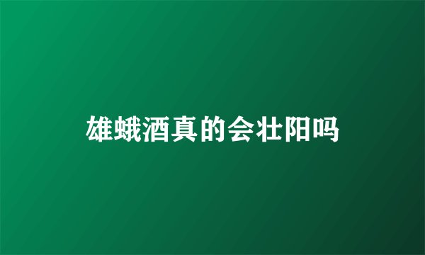 雄蛾酒真的会壮阳吗