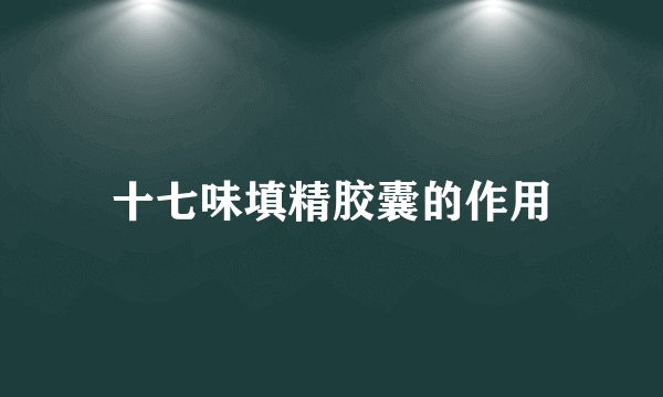 十七味填精胶囊的作用