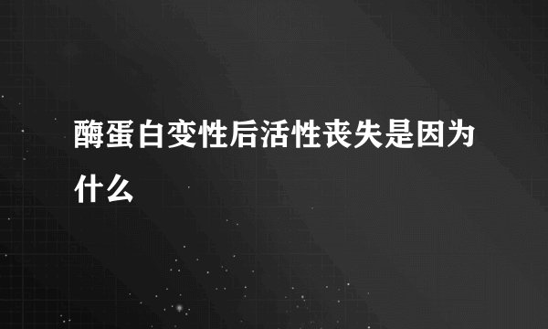 酶蛋白变性后活性丧失是因为什么