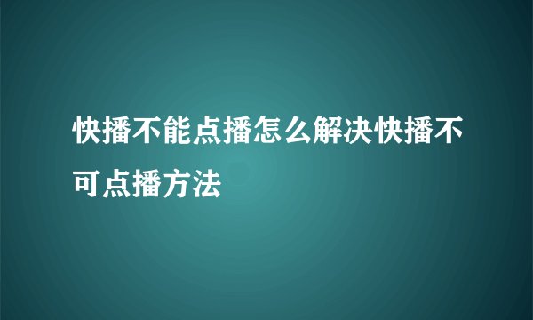 快播不能点播怎么解决快播不可点播方法