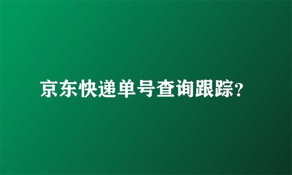 京东快递单号查询跟踪？