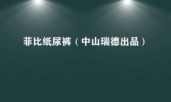 菲比纸尿裤（中山瑞德出品）