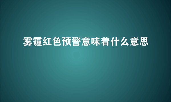 雾霾红色预警意味着什么意思
