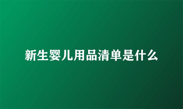新生婴儿用品清单是什么