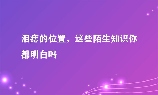 泪痣的位置,这些陌生知识你都明白吗