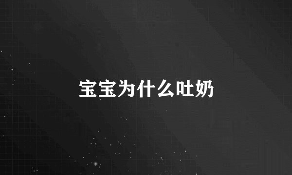 宝宝为什么吐奶