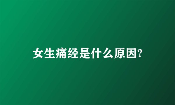 女生痛经是什么原因?