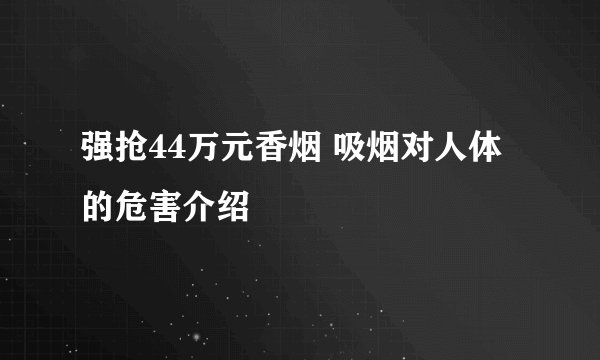 强抢44万元香烟 吸烟对人体的危害介绍