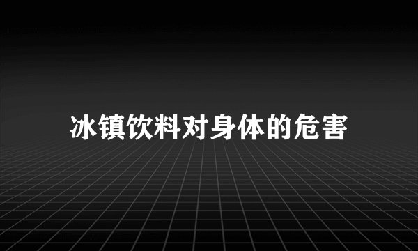 冰镇饮料对身体的危害