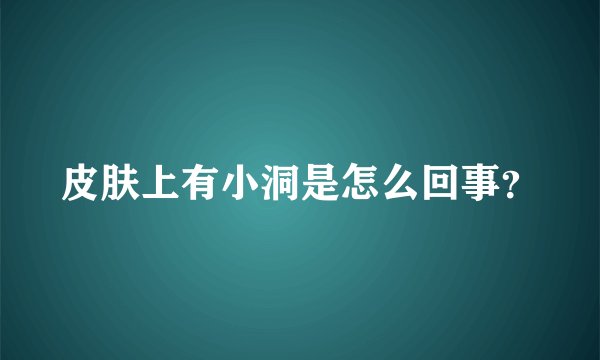 皮肤上有小洞是怎么回事？