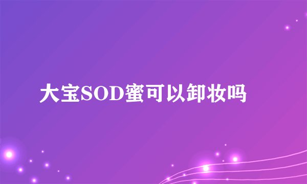 大宝SOD蜜可以卸妆吗​