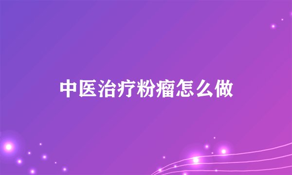中医治疗粉瘤怎么做