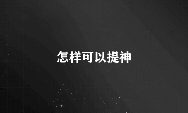怎样可以提神