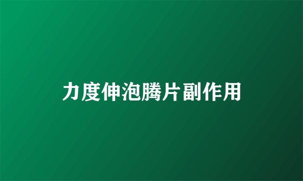 力度伸泡腾片副作用