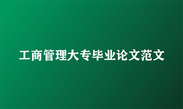 工商管理大专毕业论文范文