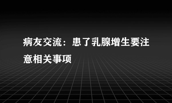 病友交流：患了乳腺增生要注意相关事项